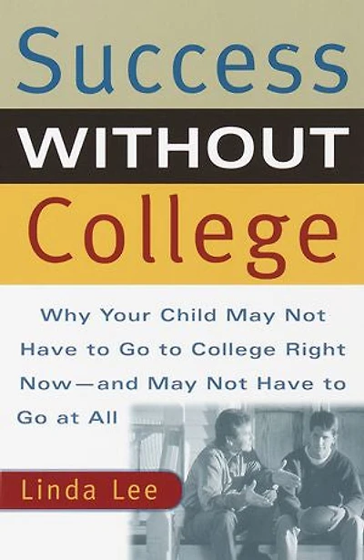 Success Without College: Why Your Child May Not Have to Go College Right Now--and At All