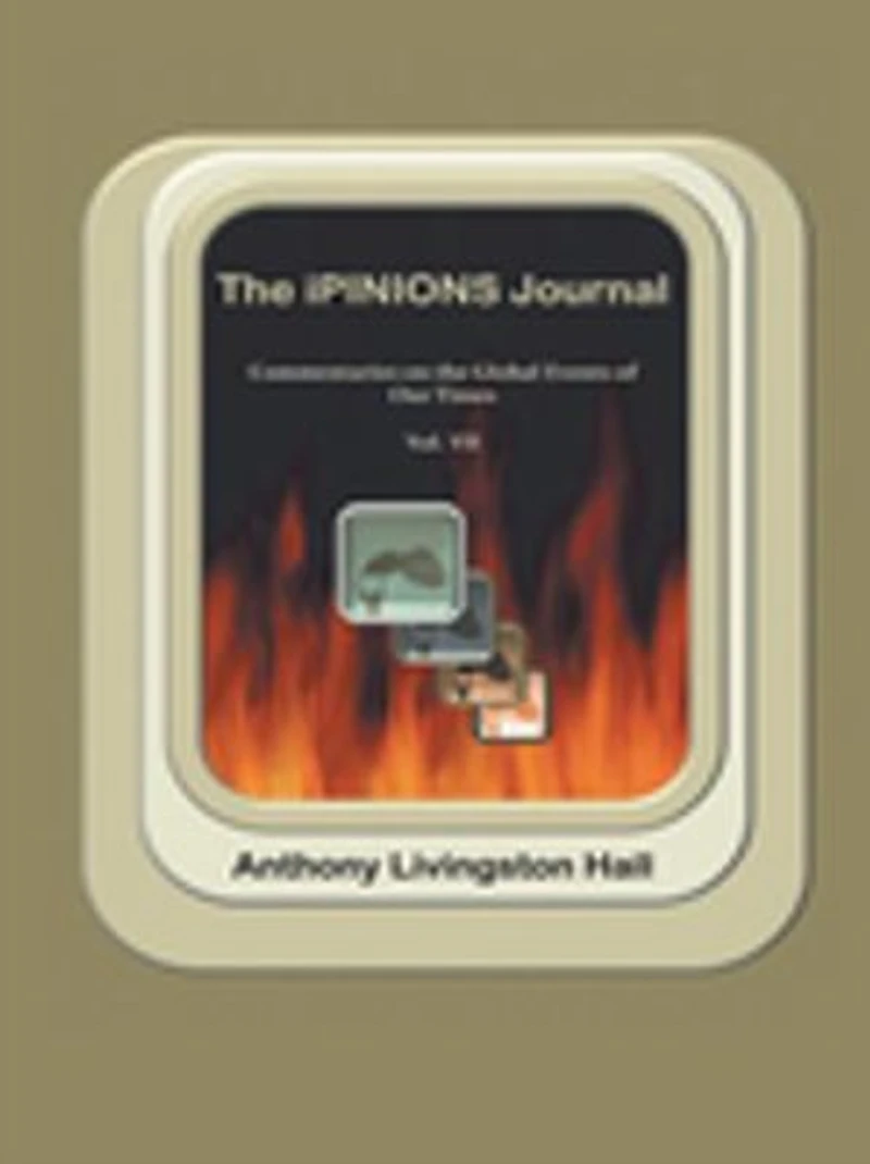 The Ipinions Journal: Commentaries On Global Events Of Our Times-volume Vii