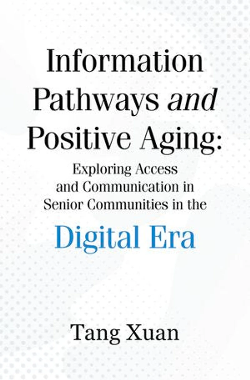 Information Pathways and Positive Aging: Exploring Access and Communication in Senior Communities in the Digital Era