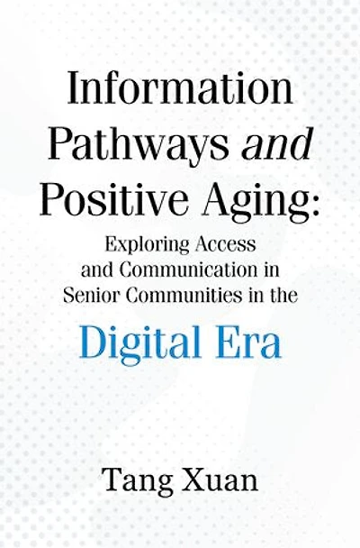 Information Pathways and Positive Aging: Exploring Access and Communication in Senior Communities in the Digital Era