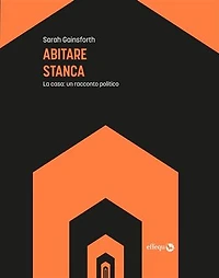 Abitare stanca: La casa: un racconto politco