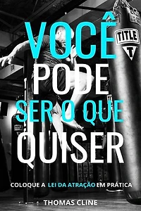 Você pode ser o que quiser: Coloque a Lei da Atração em prática