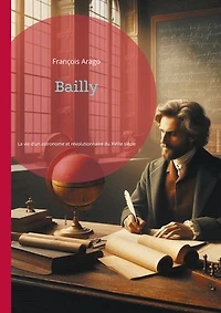 Bailly: La vie d'un astronome et révolutionnaire du XVIIIe siècle