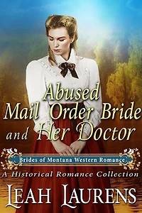 Abused Mail Order Bride and Her Doctor (#8, Brides of Montana Western Romance) (A Historical Romance Book): Brides of Montana Western Romance, #8