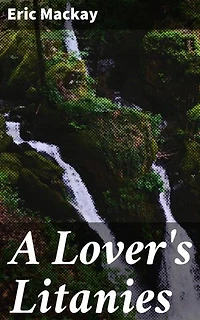 A Lover's Litanies: A Collection of Romantic Poems from the Victorian Era