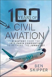 100 Years of Civil Aviation: A History from the 1919 Paris Convention to Retiring Jumbo Jet