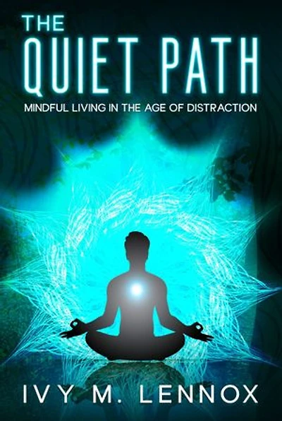 The Quiet Path: Mindful Living in the Age of Distraction