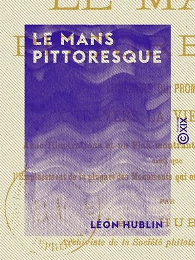 Le Mans pittoresque: Itinéraire du promeneur à travers la vieille ville