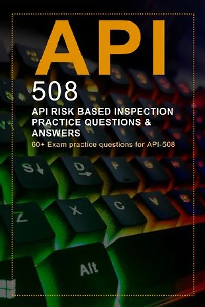 API RISK BASED INSPECTION PRACTICE QUESTIONS & ANSWERS: 60+ Exam practice questions for API-508