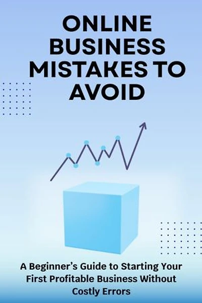 Online Business Mistakes to Avoid: A Beginner’s Guide to Starting Your First Profitable Business Without Costly Errors: The Online Business Success Series, #9
