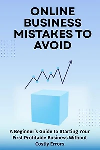 Online Business Mistakes to Avoid: A Beginner’s Guide to Starting Your First Profitable Business Without Costly Errors: The Online Business Success Series, #9