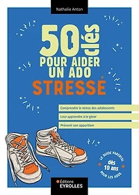 50 clés pour aider un ado stressé: le guide parental les ados dès 10 ans
