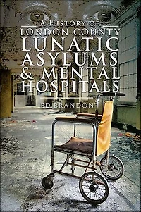 A History of London County Lunatic Asylums & Mental Hospitals