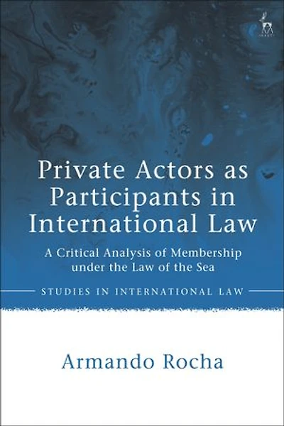 Private Actors as Participants International Law: A Critical Analysis of Membership under the Law Sea