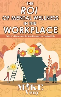 The ROI of Mental Wellness in the Workplace: Why It's Necessary to Boost Employee Productivity
