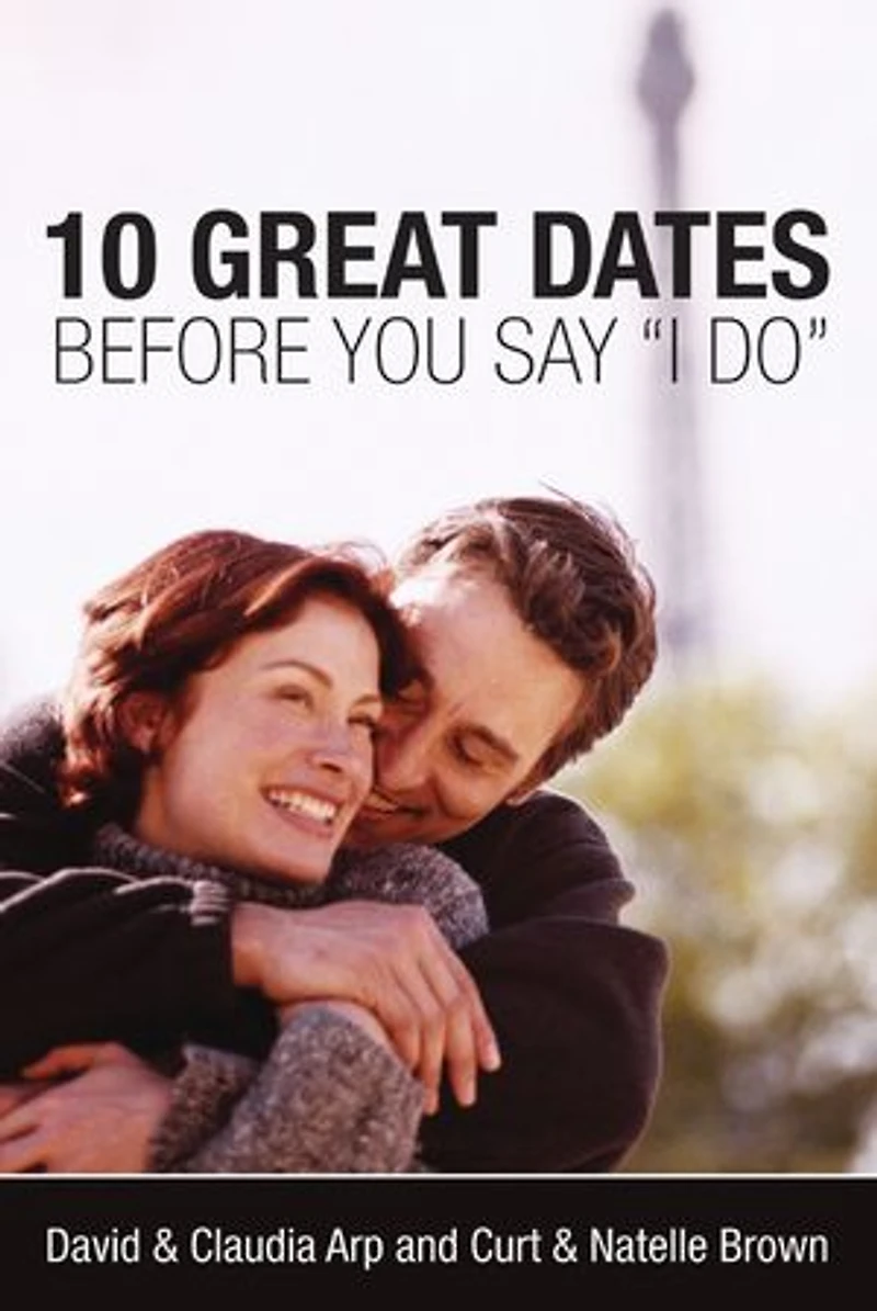 10 Great Dates Before You Say 'I Do': Fun, Innovative Relationship-Building Ideas for Seriously Dating and Engaged Couples