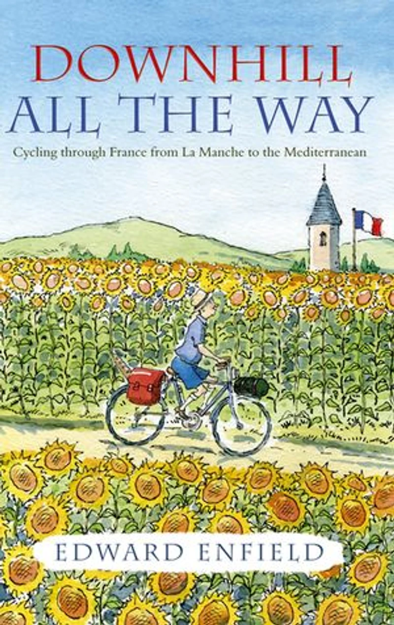 Downhill all the Way: From La Manche to the Mediterranean by Bike