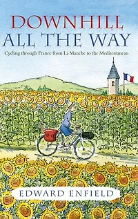 Downhill all the Way: From La Manche to the Mediterranean by Bike