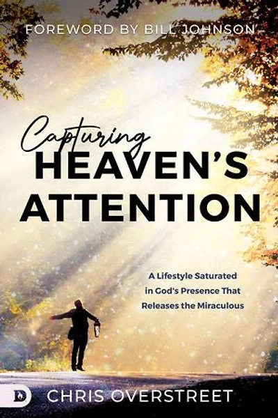 Capturing Heaven's Attention: A Lifestyle Saturated God's Presence That Releases the Miraculous