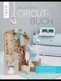 Das ultimative Cricut-Buch: Das große Werk- und Ideenbuch für alle Cricut-Schneidemaschinen für Einsteiger und Fortgeschrittene.