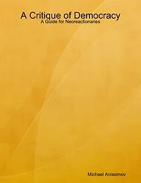 A Critique of Democracy: A Guide for Neoreactionaries