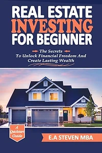 REAL ESTATE INVESTING FOR BEGINNERS: The Secrets To Unlock Financial Freedom and Create lasting wealth
