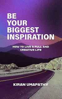 Be Your Biggest Inspiration: How to Live a Full and Creative Life