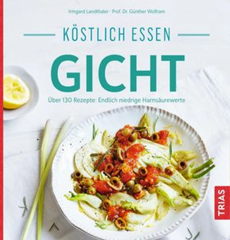 Köstlich essen Gicht: Über 130 Rezepte: Endlich niedrige Harnsäurewerte