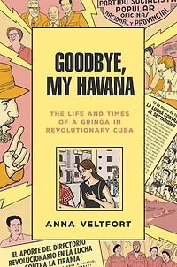 Goodbye, My Havana: The Life And Times Of A Gringa Revolutionary Cuba
