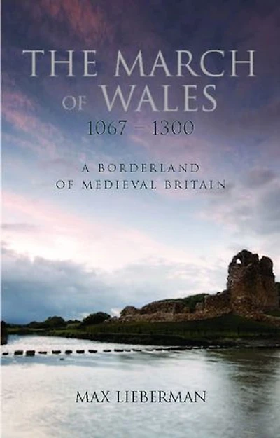 The March of Wales 1067-1300: A Borderland of Medieval Britain