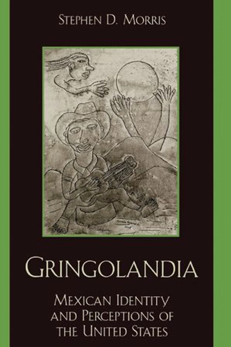 Gringolandia: Mexican Identity and Perceptions of the United States