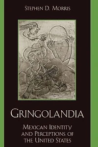 Gringolandia: Mexican Identity and Perceptions of the United States