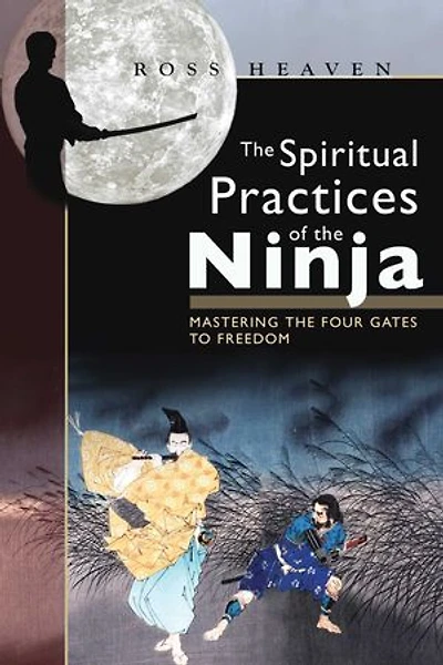the Spiritual Practices of Ninja: Mastering Four Gates to Freedom
