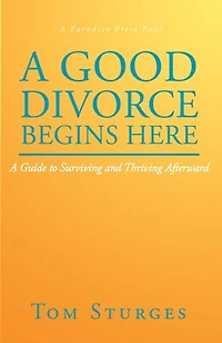 A Good Divorce Begins Here: Guide to Surviving and Thriving Afterward