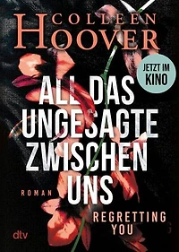 All das Ungesagte zwischen uns: Roman | Die deutsche Ausgabe von ›Regretting You‹ | Erfolgreich verfilmt mit Mckenna Grace, Dave Franco und Allison Williams