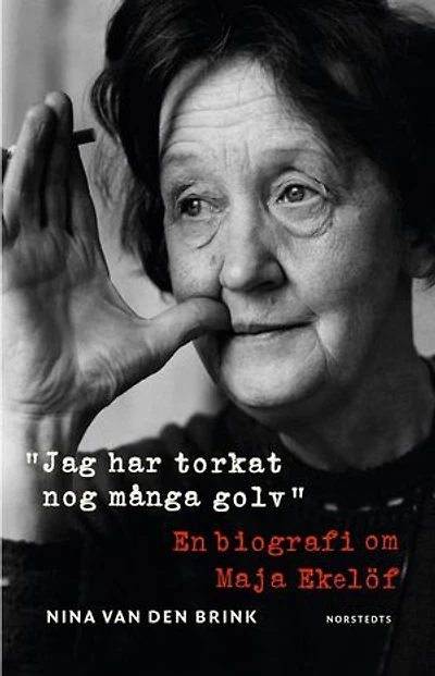 Jag har torkat nog många golv : En biografi om Maja Ekelöf