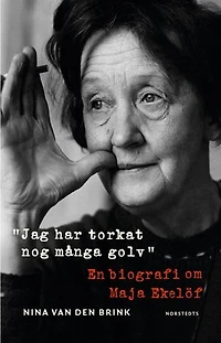 Jag har torkat nog många golv : En biografi om Maja Ekelöf