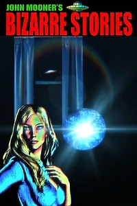John Mooner's Bizarre Stories: Bizarre Stories