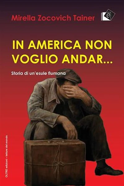 In America non voglio andar...: Storia di un'esule fiumana