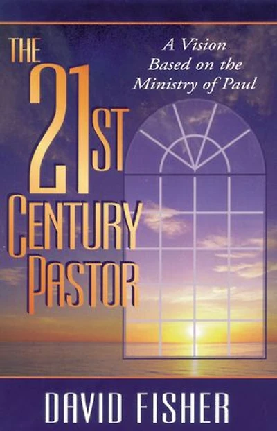 21st Century Pastor: A Vision Based On The Ministry Of Paul