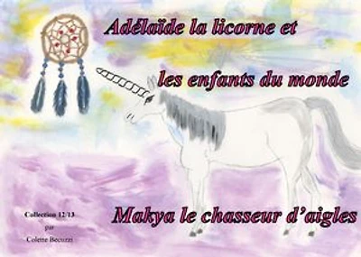 Adélaïde la licorne et les enfants du monde - Makya le chasseur d'aigles: Makya le chasseur d'aigles