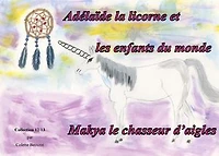 Adélaïde la licorne et les enfants du monde - Makya le chasseur d'aigles: Makya le chasseur d'aigles