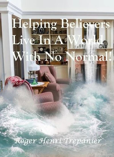 Helping Believers Live In A World With No Normal!: The Practical Helps Library, #19