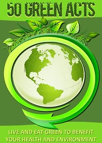 50 Doable Green Acts: For The Health Of Our Earth And Environment!