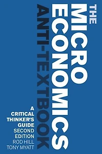 The Microeconomics Anti-Textbook: A Critical Thinker's Guide