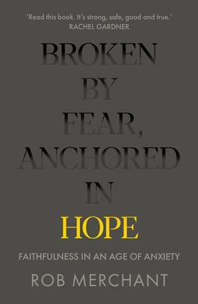 Broken by Fear, Anchored Hope: Faithfulness an age of anxiety