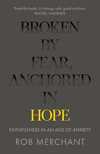 Broken by Fear, Anchored Hope: Faithfulness an age of anxiety