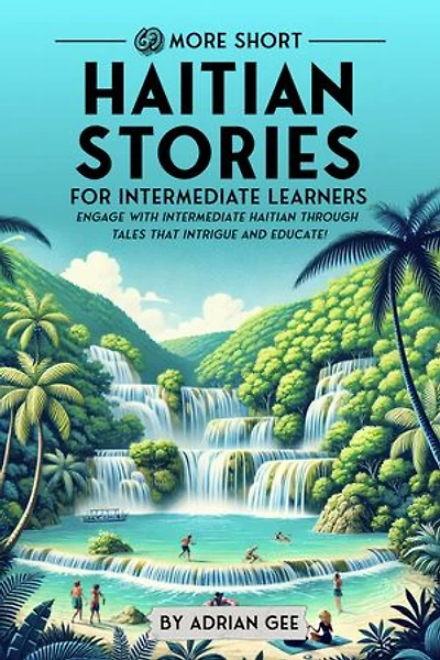 69 More Short Haitian Stories for Intermediate Learners: Engage with Intermediate Haitian Through Tales That Intrigue and Educate!
