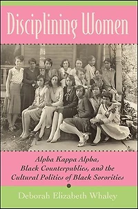 Disciplining Women: Alpha Kappa Alpha, Black Counterpublics, and the Cultural Politics of Sororities