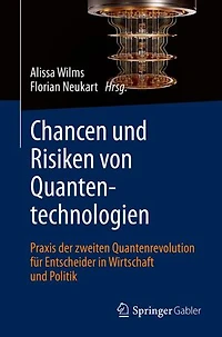 Chancen und Risiken von Quantentechnologien: Praxis der zweiten Quantenrevolution für Entscheider in Wirtschaft und Politik